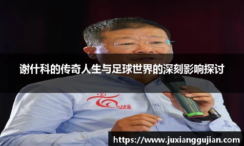 谢什科的传奇人生与足球世界的深刻影响探讨